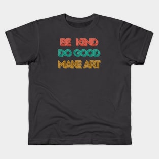 Be Kind, Do Good, Make Art Kids T-Shirt